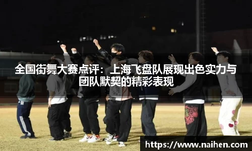 全国街舞大赛点评：上海飞盘队展现出色实力与团队默契的精彩表现