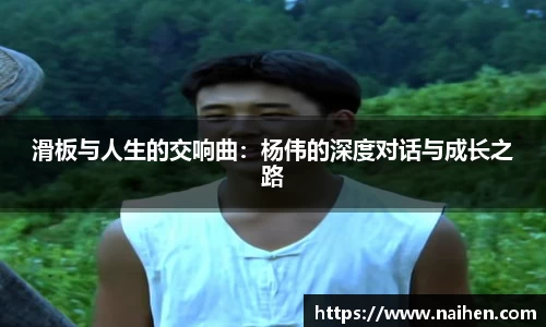 滑板与人生的交响曲：杨伟的深度对话与成长之路