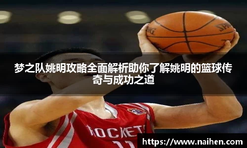 梦之队姚明攻略全面解析助你了解姚明的篮球传奇与成功之道