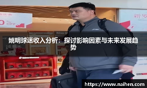 姚明球迷收入分析：探讨影响因素与未来发展趋势