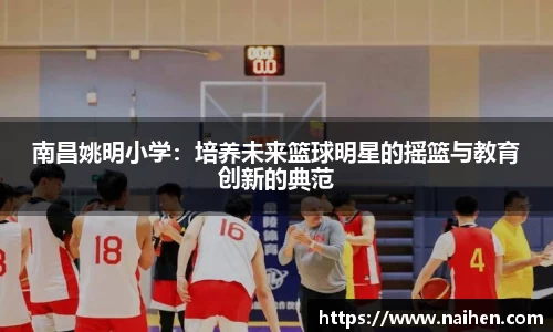 南昌姚明小学：培养未来篮球明星的摇篮与教育创新的典范