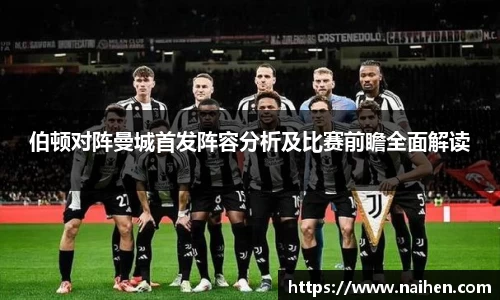 伯顿对阵曼城首发阵容分析及比赛前瞻全面解读
