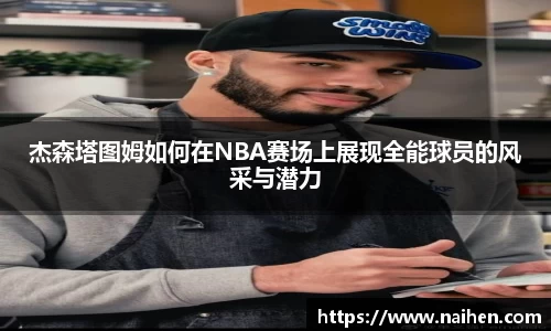 杰森塔图姆如何在NBA赛场上展现全能球员的风采与潜力