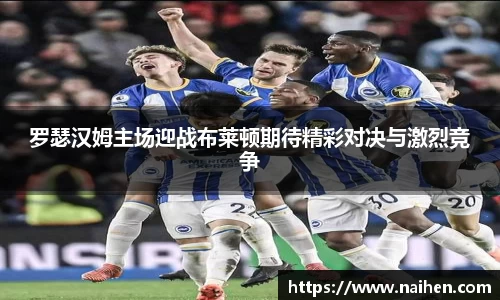 罗瑟汉姆主场迎战布莱顿期待精彩对决与激烈竞争