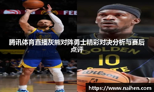 腾讯体育直播灰熊对阵勇士精彩对决分析与赛后点评