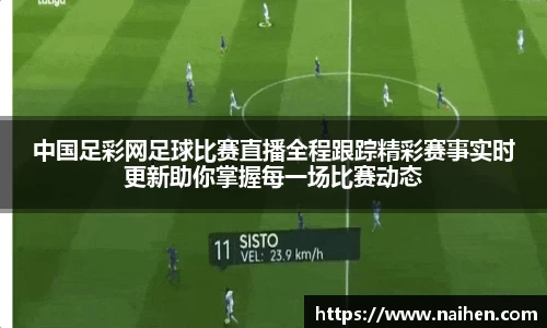 中国足彩网足球比赛直播全程跟踪精彩赛事实时更新助你掌握每一场比赛动态